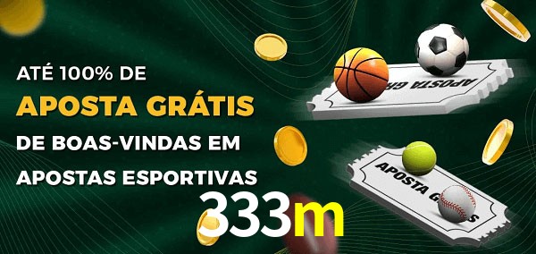 333m Ate 100% de Aposta Gratis